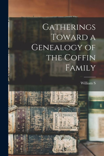 Gatherings Toward A Genealogy Of The Coffin Family