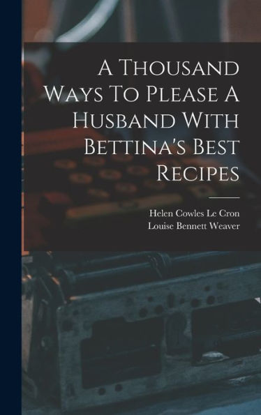 A Thousand Ways To Please A Husband With Bettina'S Best Recipes