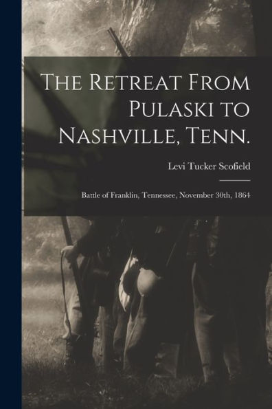 The Retreat From Pulaski To Nashville, Tenn.; Battle Of Franklin, Tennessee, November 30Th, 1864