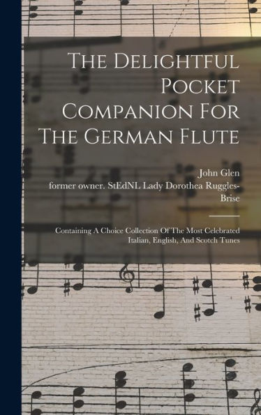The Delightful Pocket Companion For The German Flute: Containing A Choice Collection Of The Most Celebrated Italian, English, And Scotch Tunes
