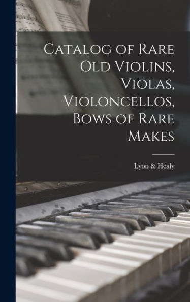 Catalog Of Rare Old Violins, Violas, Violoncellos, Bows Of Rare Makes