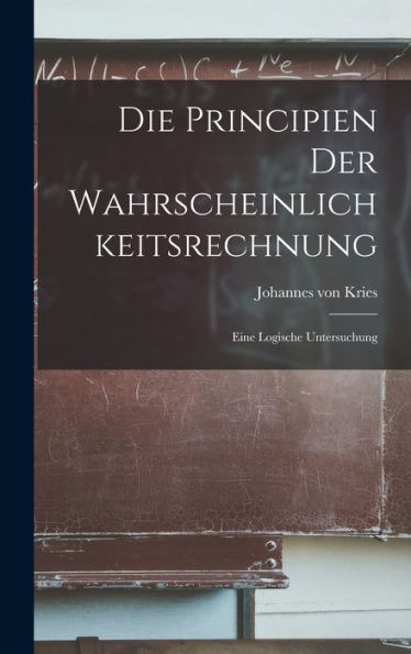 Die Principien Der Wahrscheinlichkeitsrechnung: Eine Logische Untersuchung