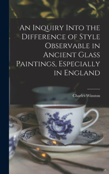 An Inquiry Into The Difference Of Style Observable In Ancient Glass Paintings, Especially In England