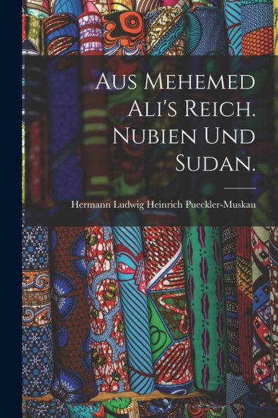 Aus Mehemed Ali'S Reich. Nubien Und Sudan. (German Edition)