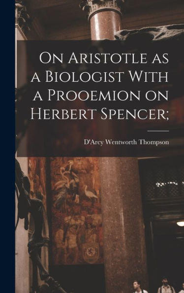 On Aristotle As A Biologist With A Prooemion On Herbert Spencer;