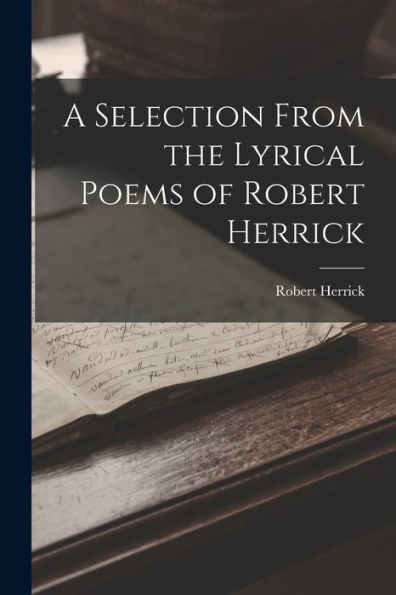 A Selection From The Lyrical Poems Of Robert Herrick