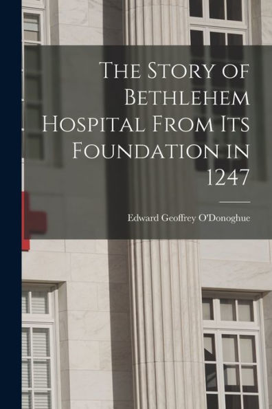 The Story Of Bethlehem Hospital From Its Foundation In 1247