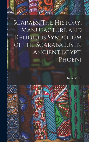 Scarabs. The History, Manufacture And Religious Symbolism Of The Scarabaeus In Ancient Egypt, Phoeni