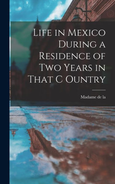 Life In Mexico During A Residence Of Two Years In That C Ountry