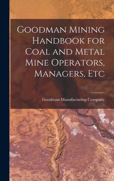 Goodman Mining Handbook For Coal And Metal Mine Operators, Managers, Etc