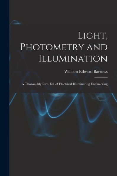 Light, Photometry And Illumination: A Thoroughly Rev. Ed. Of Electrical Illuminating Engineering