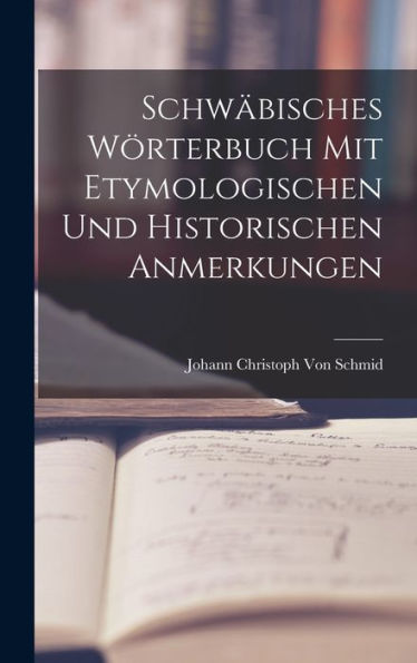 Schwäbisches Wörterbuch Mit Etymologischen Und Historischen Anmerkungen (German Edition)