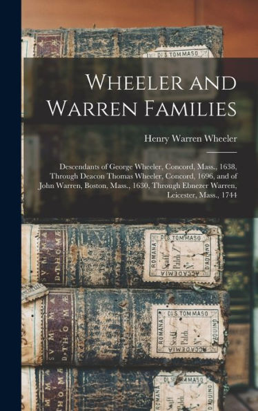 Wheeler And Warren Families: Descendants Of George Wheeler, Concord, Mass., 1638, Through Deacon Thomas Wheeler, Concord, 1696, And Of John Warren, ... Ebnezer Warren, Leicester, Mass., 1744