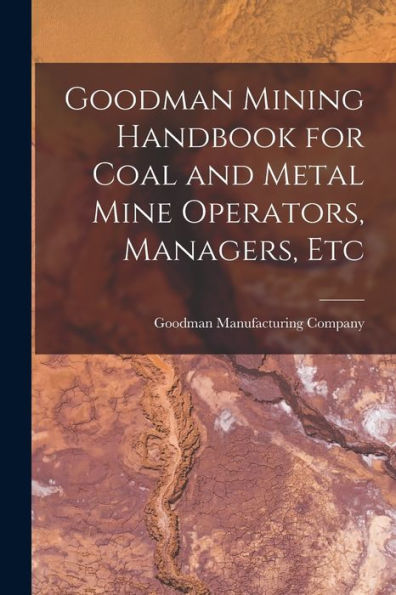 Goodman Mining Handbook For Coal And Metal Mine Operators, Managers, Etc