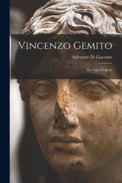 Vincenzo Gemito: La Vita, L'Opera (Italian Edition)