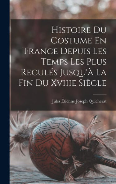 Histoire Du Costume En France Depuis Les Temps Les Plus Reculés Jusqu'À La Fin Du Xviiie Siècle (French Edition)