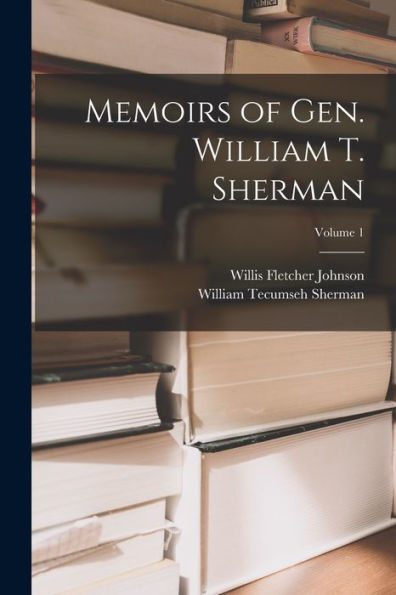 Memoirs Of Gen. William T. Sherman; Volume 1