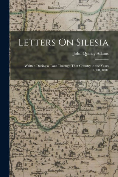Letters On Silesia: Written During A Tour Through That Country In The Years 1800, 1801