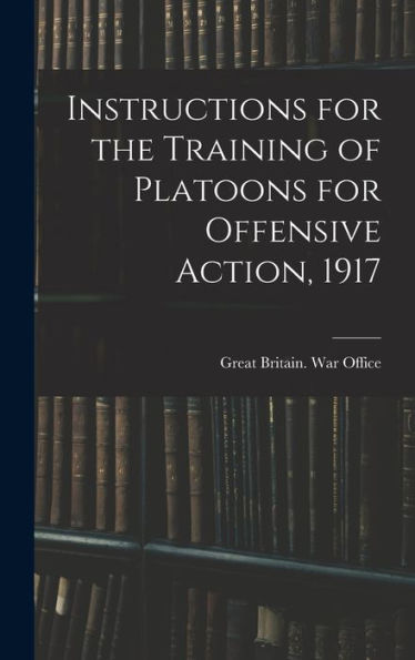 Instructions For The Training Of Platoons For Offensive Action, 1917