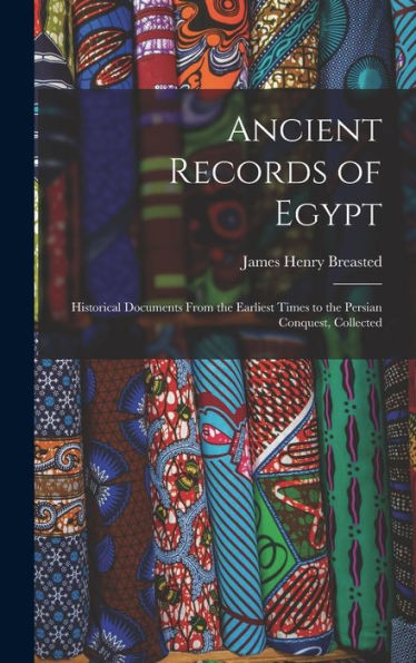 Ancient Records Of Egypt; Historical Documents From The Earliest Times To The Persian Conquest, Collected