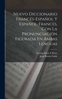 Nuevo Diccionario Francés-Español Y Español-Francés, Con La Pronunciación Figurada En Ambas Lenguas (Spanish Edition)