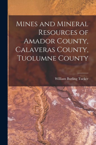Mines And Mineral Resources Of Amador County, Calaveras County, Tuolumne County