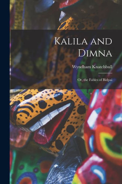 Kalila And Dimna: Or, The Fables Of Bidpai