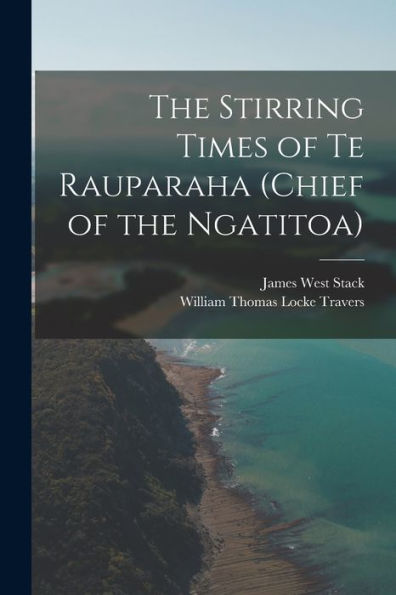 The Stirring Times Of Te Rauparaha (Chief Of The Ngatitoa)