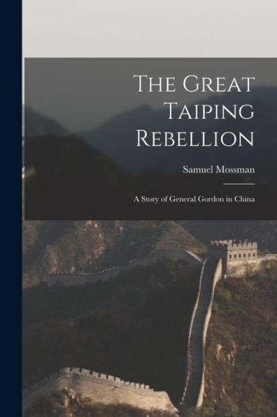 The Great Taiping Rebellion: A Story Of General Gordon In China