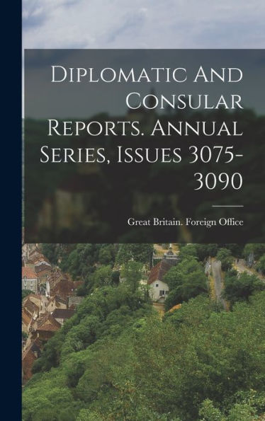 Diplomatic And Consular Reports. Annual Series, Issues 3075-3090
