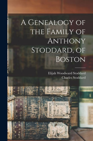 A Genealogy Of The Family Of Anthony Stoddard, Of Boston