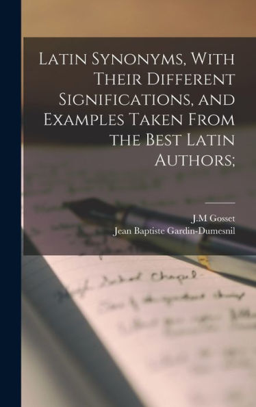 Latin Synonyms, With Their Different Significations, And Examples Taken From The Best Latin Authors;