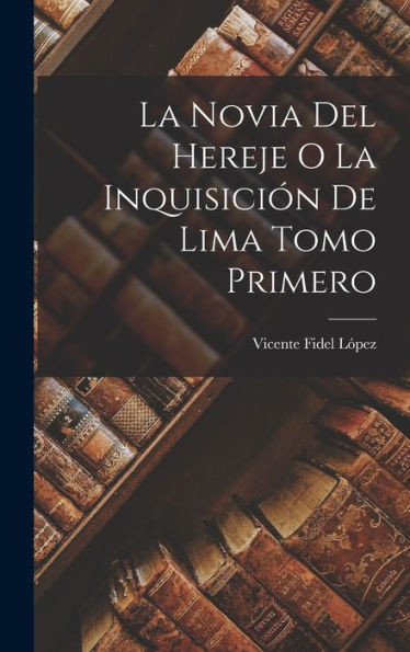 La Novia Del Hereje O La Inquisición De Lima Tomo Primero (Spanish Edition)