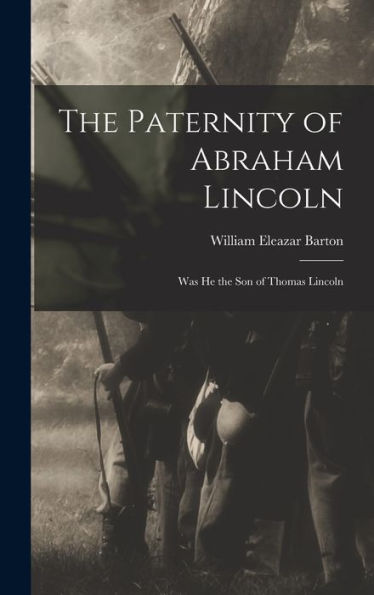 The Paternity Of Abraham Lincoln: Was He The Son Of Thomas Lincoln