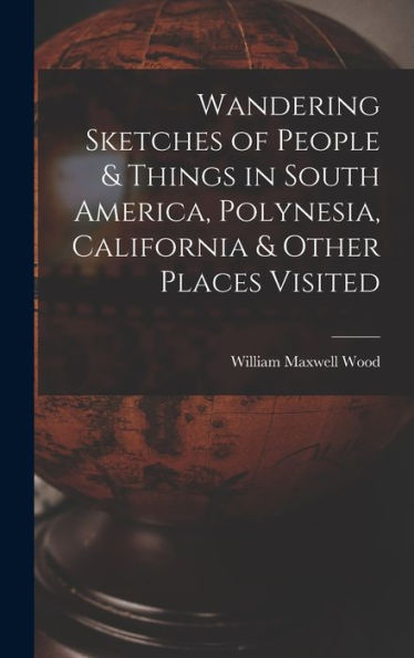 Wandering Sketches Of People & Things In South America, Polynesia, California & Other Places Visited