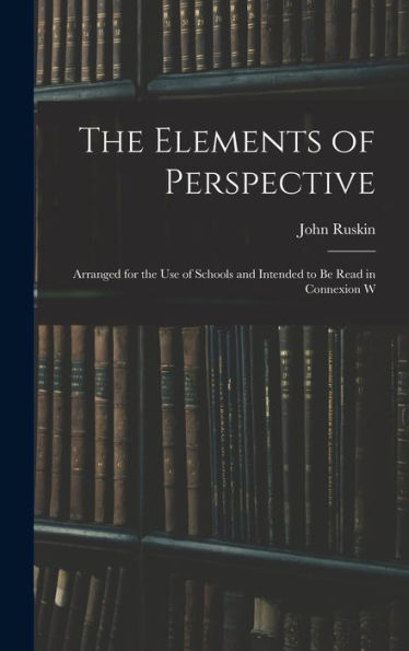 The Elements Of Perspective: Arranged For The Use Of Schools And Intended To Be Read In Connexion W