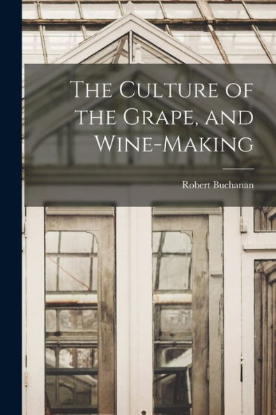 The Culture Of The Grape, And Wine-Making