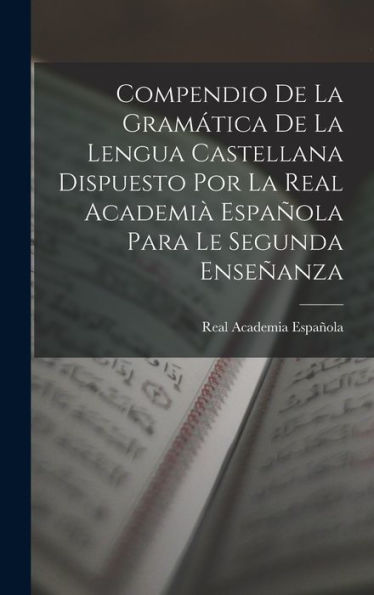 Compendio De La Gramática De La Lengua Castellana Dispuesto Por La Real Academià Española Para Le Segunda Enseñanza (Spanish Edition)