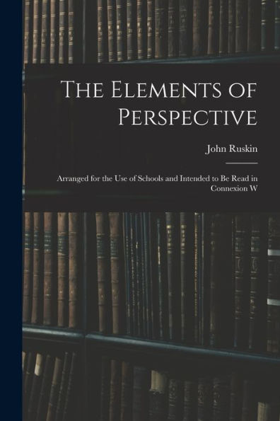 The Elements Of Perspective: Arranged For The Use Of Schools And Intended To Be Read In Connexion W