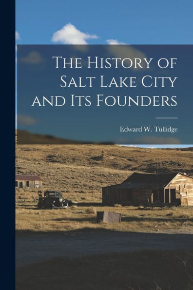 The History Of Salt Lake City And Its Founders