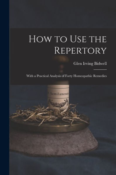 How To Use The Repertory: With A Practical Analysis Of Forty Homeopathic Remedies