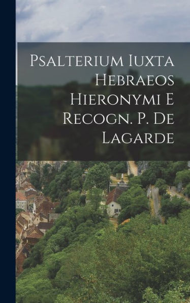 Psalterium Iuxta Hebraeos Hieronymi E Recogn. P. De Lagarde (Romanian Edition)
