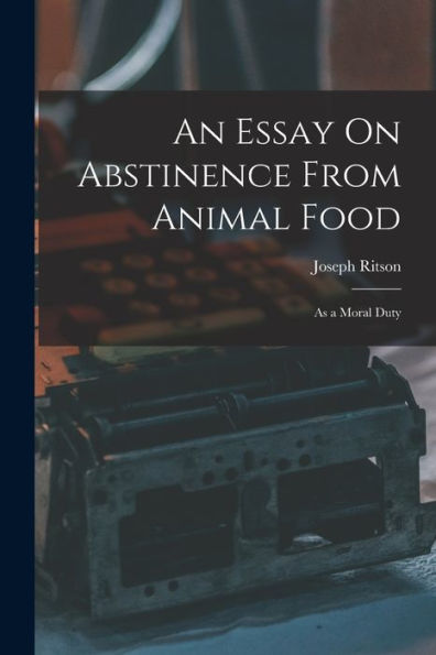 An Essay On Abstinence From Animal Food: As A Moral Duty