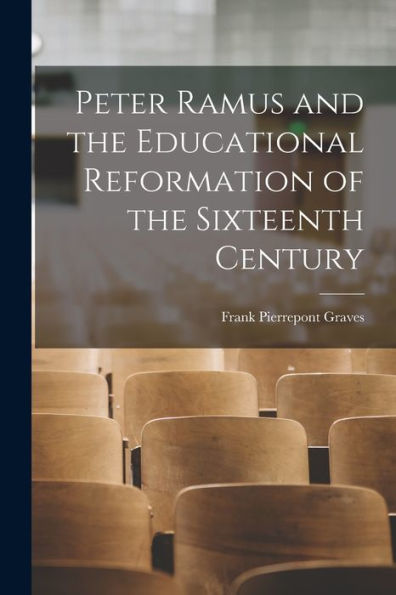 Peter Ramus And The Educational Reformation Of The Sixteenth Century