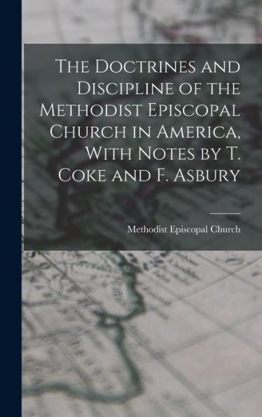 The Doctrines And Discipline Of The Methodist Episcopal Church In America, With Notes By T. Coke And F. Asbury