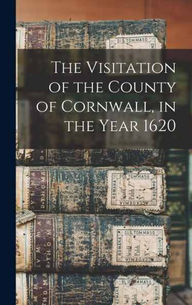 The Visitation Of The County Of Cornwall, In The Year 1620
