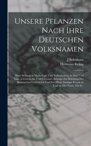 Unsere Pflanzen Nach Ihre Deutschen Volksnamen: Ihrer Stellung In Mythologie Und Volksglauben, In Sitte Und Sage, In Geschichte Und Literatur. ... Und An Der Natur, Für S... (German Edition)