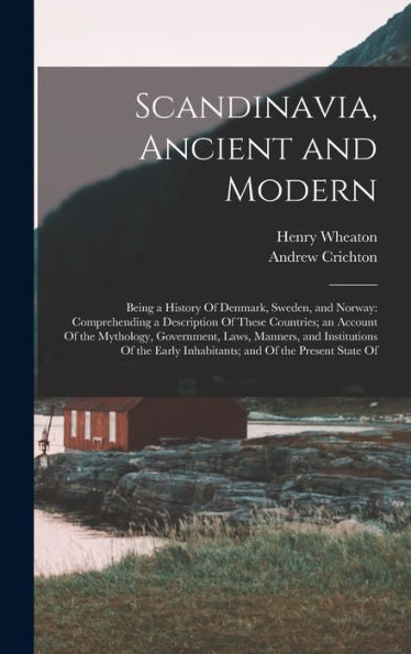 Scandinavia, Ancient And Modern: Being A History Of Denmark, Sweden, And Norway: Comprehending A Description Of These Countries; An Account Of The ... Inhabitants; And Of The Present State Of
