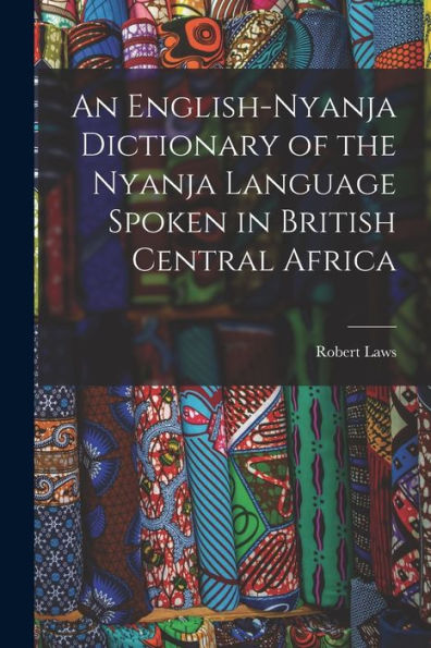 An English-Nyanja Dictionary Of The Nyanja Language Spoken In British Central Africa