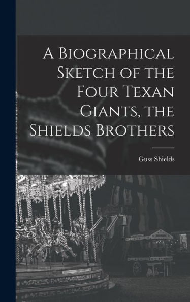 A Biographical Sketch Of The Four Texan Giants, The Shields Brothers